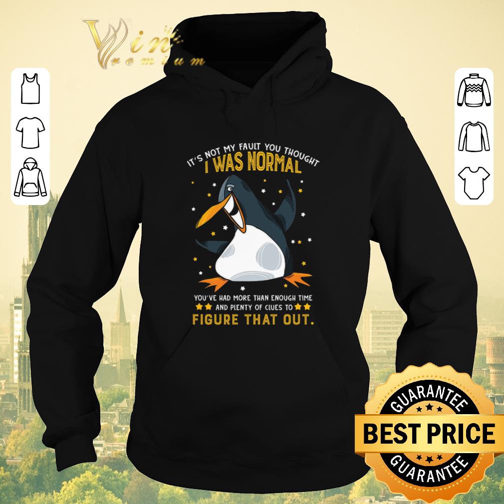 Funny Penguin it's not my fault you thought i was normal figure that out shirt sweater Funny Penguin it s not my fault you thought i was normal figure that out shirt sweater 4 - Funny Penguin it's not my fault you thought i was normal figure that out shirt sweater