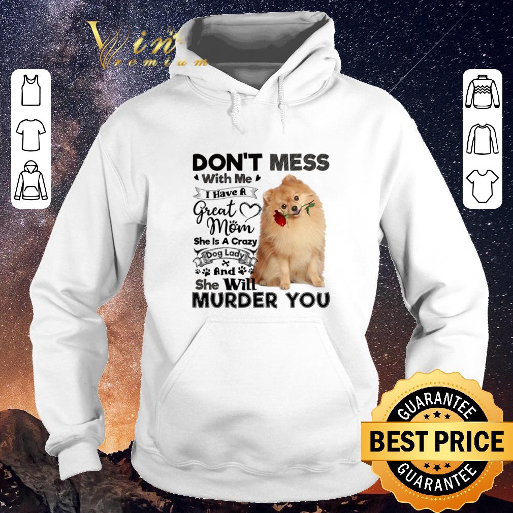 Funny Pomeranian don't mess with me i have a great mom crazy dog lady shirt sweater Funny Pomeranian don t mess with me i have a great mom crazy dog lady shirt sweater 4 - Funny Pomeranian don't mess with me i have a great mom crazy dog lady shirt sweater