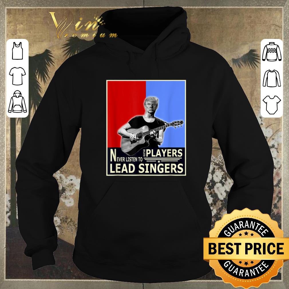 Hot Donald Trump Play Guitar Players Never Listen To Lead Singers shirt sweater 4 - Hot Donald Trump Play Guitar Players Never Listen To Lead Singers shirt sweater