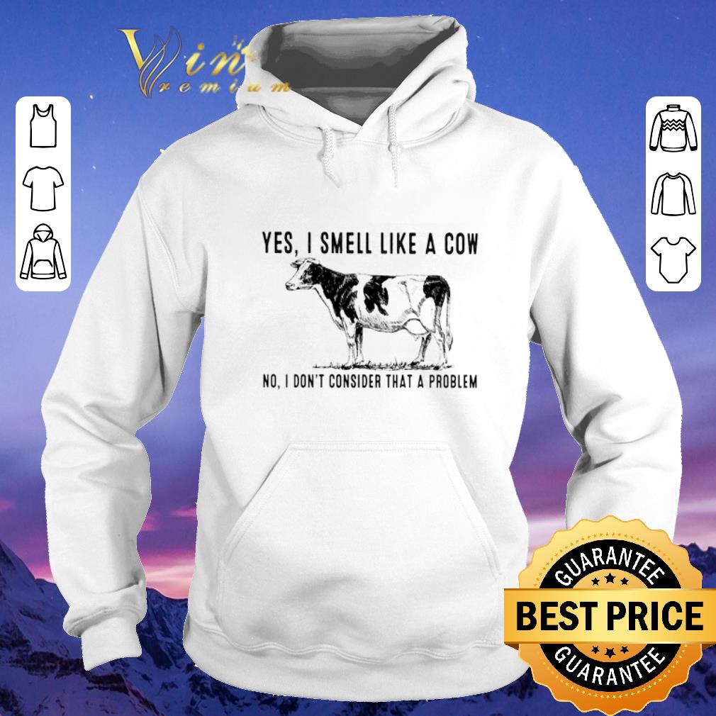 Nice Heifer Yes i smell like a cow no i don't consider that a problem shirt sweater Nice Heifer Yes i smell like a cow no i don t consider that a problem shirt sweater 4 - Nice Heifer Yes i smell like a cow no i don't consider that a problem shirt sweater