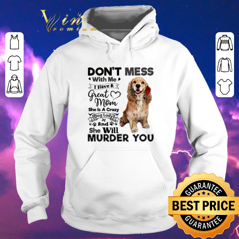 Official Cocker Spaniel don't mess with me i have a great mom a crazy dog shirt sweater Official Cocker Spaniel don t mess with me i have a great mom a crazy dog shirt sweater 4 - Official Cocker Spaniel don't mess with me i have a great mom a crazy dog shirt sweater