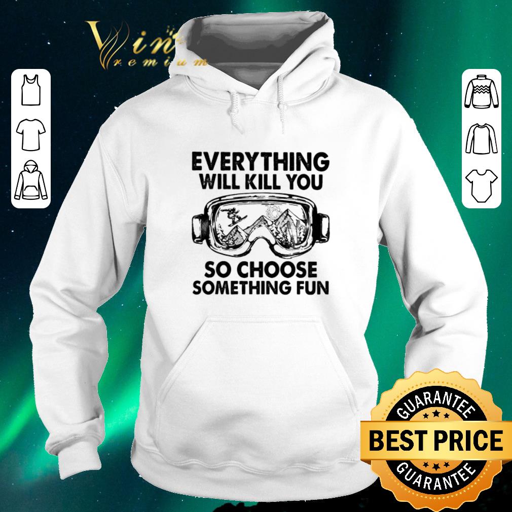 Official Skiing glasses everything will kill you so choose something fun shirt sweater 4 - Official Skiing glasses everything will kill you so choose something fun shirt sweater