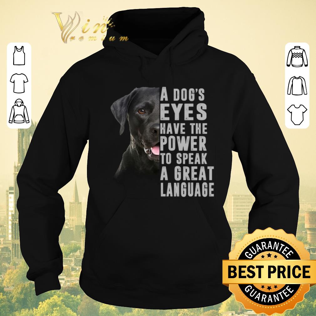 Pretty Labrador a dog s eyes have the power to speak a great language shirt sweater 4 - Pretty Labrador a dog's eyes have the power to speak a great language shirt sweater