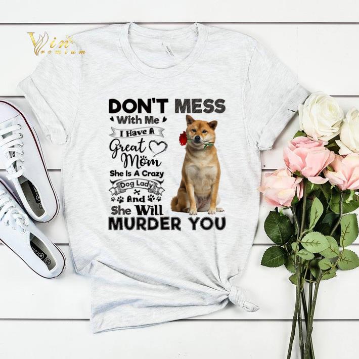 Shiba Inu don't mess with me i have a great mom a crazy dog lady shirt sweater Shiba Inu don t mess with me i have a great mom a crazy dog lady shirt sweater 4 - Shiba Inu don't mess with me i have a great mom a crazy dog lady shirt sweater