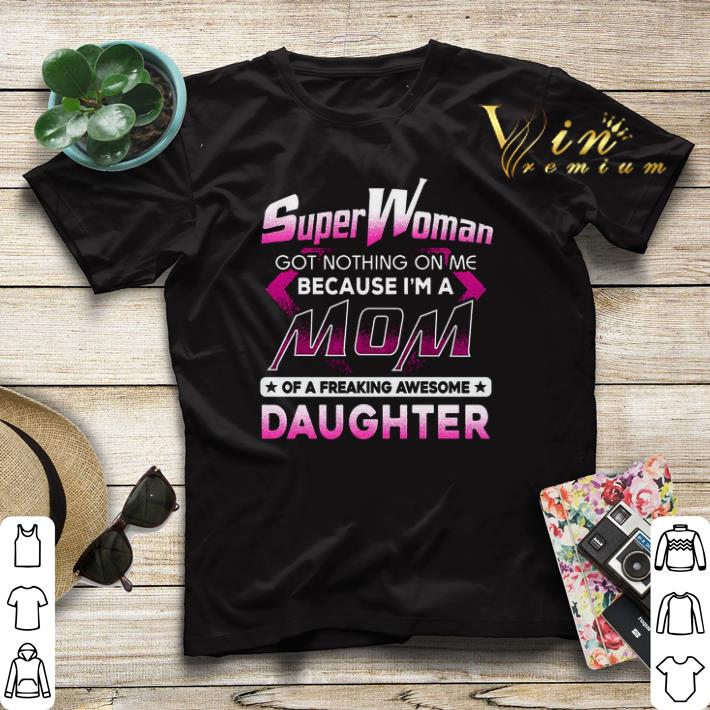 Super woman got nothing on me because i'm a mom awesome daughter shirt sweater Super woman got nothing on me because i m a mom awesome daughter shirt sweater 4 - Super woman got nothing on me because i'm a mom awesome daughter shirt sweater