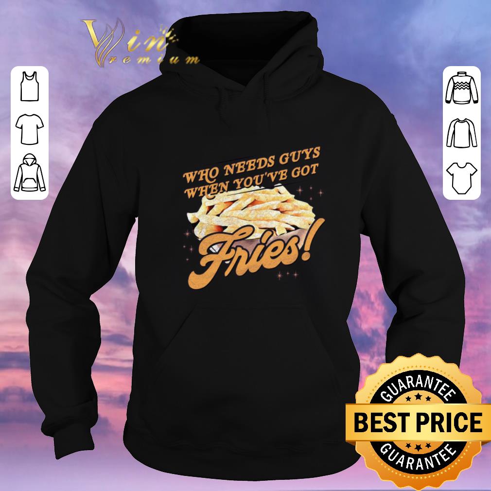 Top Who needs guys when you've got fries shirt sweater Top Who needs guys when you ve got fries shirt sweater 4 - Top Who needs guys when you've got fries shirt sweater
