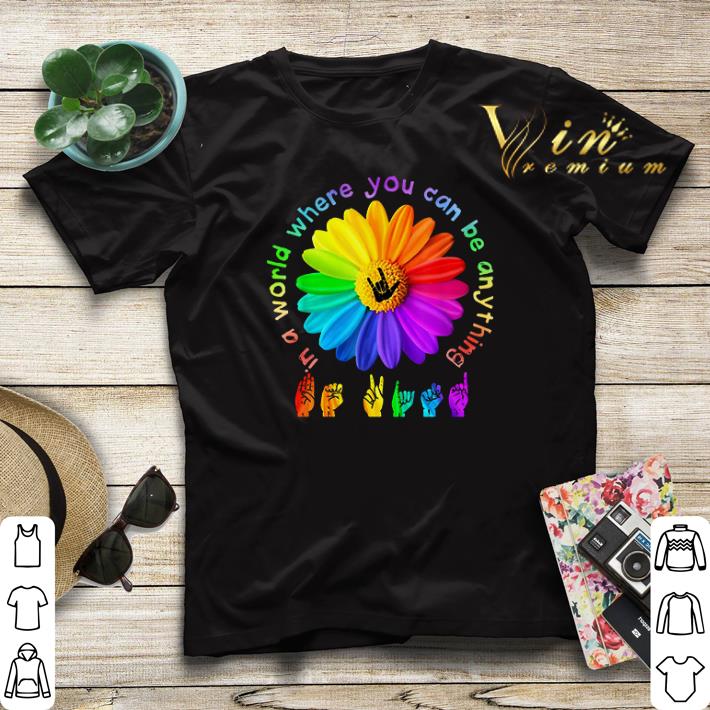 ASL Alphabet American flower In a world where you can be anything shirt sweater ASL Alphabet American flower In a world where you can be anything shirt sweater 4 - ASL Alphabet American flower In a world where you can be anything shirt sweater
