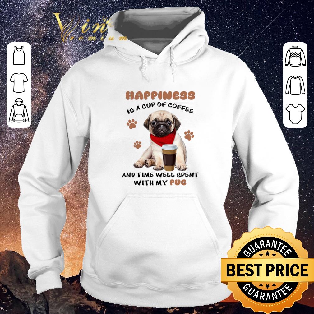 Awesome Happiness is a cup of coffee and time well spent with my Pug dog shirt 4 - Awesome Happiness is a cup of coffee and time well spent with my Pug dog shirt