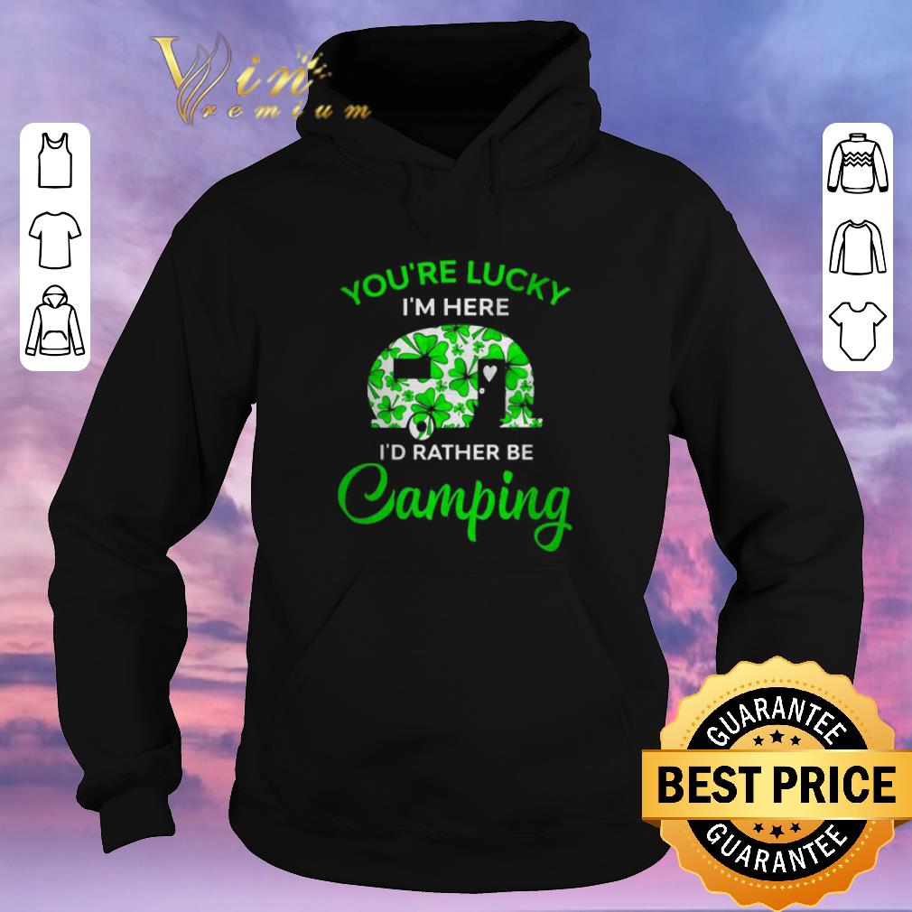 Awesome You’re lucky I’m here I’d rather be Camping St. Patrick's day shirt sweater Awesome You re lucky I m here I d rather be Camping St Patrick s day shirt sweater 4 - Awesome You’re lucky I’m here I’d rather be Camping St. Patrick's day shirt sweater