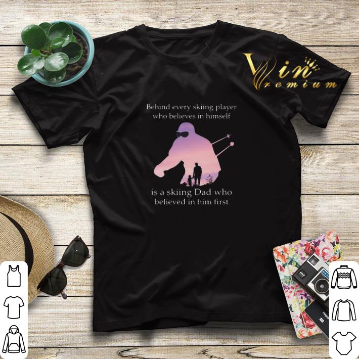 Behind every skiing player who believes in himself is skiing dad shirt sweater 4 - Behind every skiing player who believes in himself is skiing dad shirt sweater