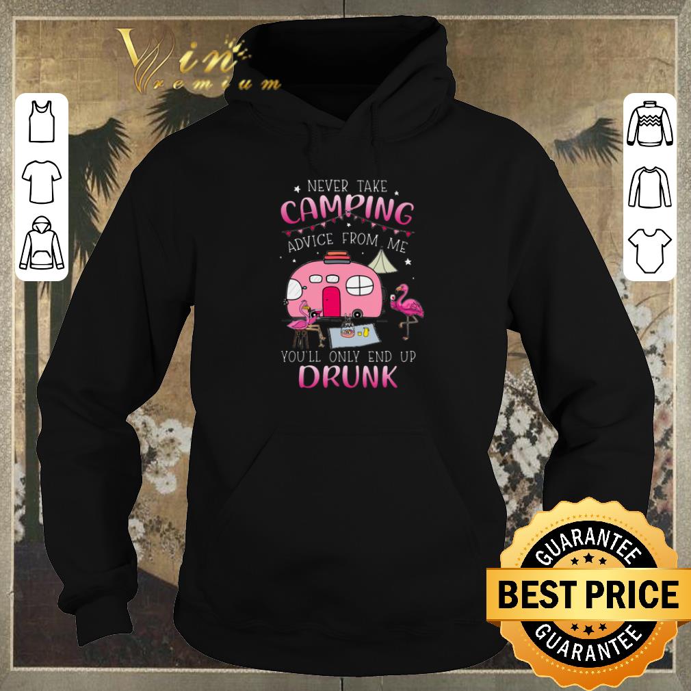 Funny Flamingos never take camping advice from me you ll only end up drunk shirt sweater 4 - Funny Flamingos never take camping advice from me you'll only end up drunk shirt sweater