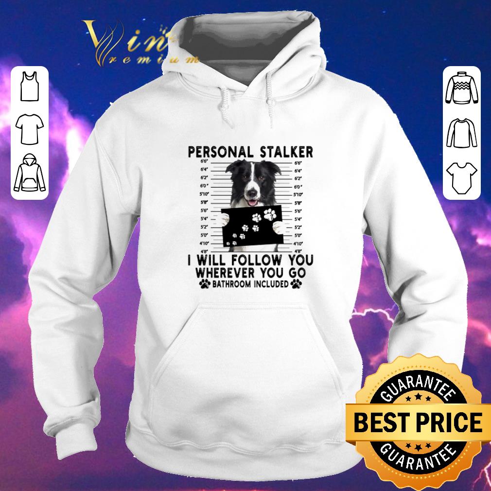 Hot Border Collie personal stalker i will follow you wherever you go shirt sweater 4 - Hot Border Collie personal stalker i will follow you wherever you go shirt sweater