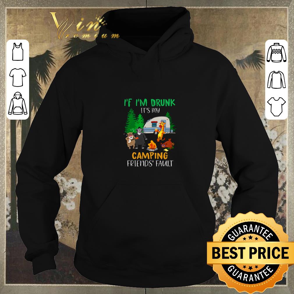 Hot If I m drunk it s my camping friends fault shirt 4 - Hot If I’m drunk it’s my camping friends fault shirt