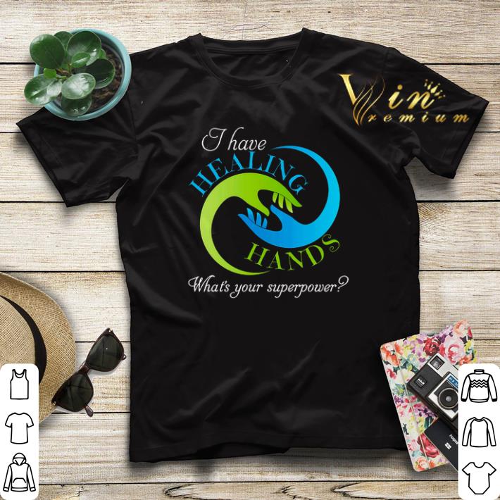 I have healing hands what s your superpower shirt sweater 4 - I have healing hands what's your superpower shirt sweater