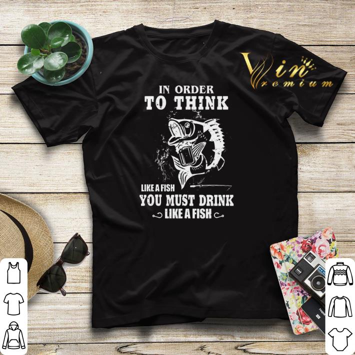 In order to think like a fish you must drink like a fish shirt sweater In order to think like a fish you must drink like a fish shirt sweater 4 - In order to think like a fish you must drink like a fish shirt sweater