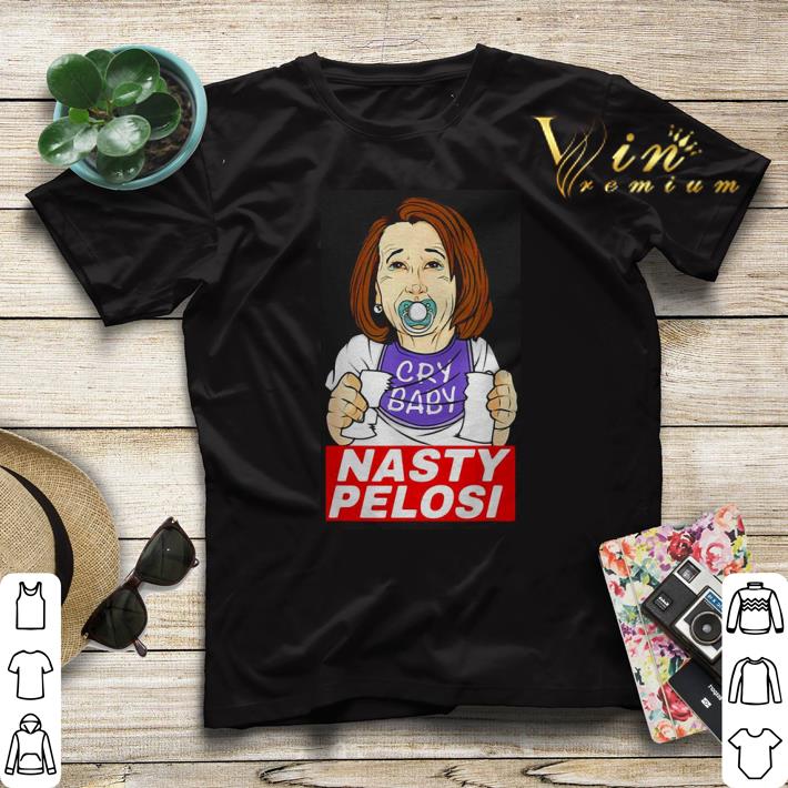 Nancy Pelosi cry baby Nasty Pelosi shirt sweater 4 - Nancy Pelosi cry baby Nasty Pelosi shirt sweater