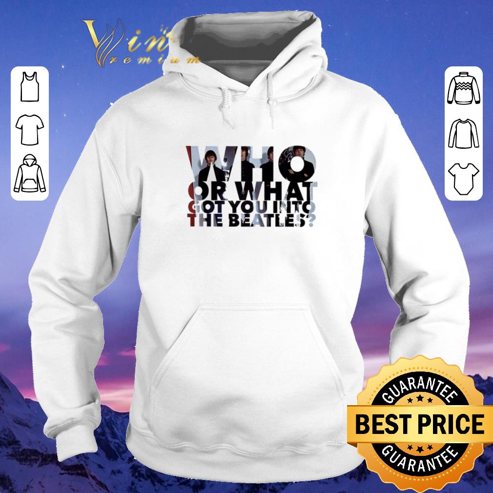 Original Who or what got you into The Beatles shirt sweater Original Who or what got you into The Beatles shirt sweater 4 - Original Who or what got you into The Beatles shirt sweater