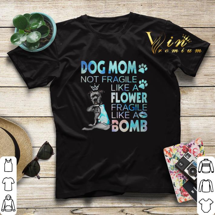 Pitbull dog mom not fragile like a flower fragile like a bomb shirt sweater Pitbull dog mom not fragile like a flower fragile like a bomb shirt sweater 4 - Pitbull dog mom not fragile like a flower fragile like a bomb shirt sweater