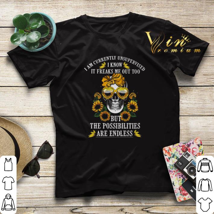 Skull Sunflowers i am currently unsupervised i know it freaks me shirt sweater 4 - Skull Sunflowers i am currently unsupervised i know it freaks me shirt sweater