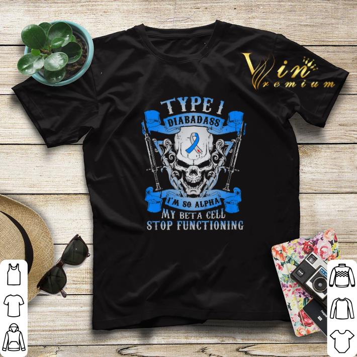 Skull type 1 diabadass im so alpha my beta cell stop functioning shirt sweater 4 - Skull type 1 diabadass im so alpha my beta cell stop functioning shirt sweater