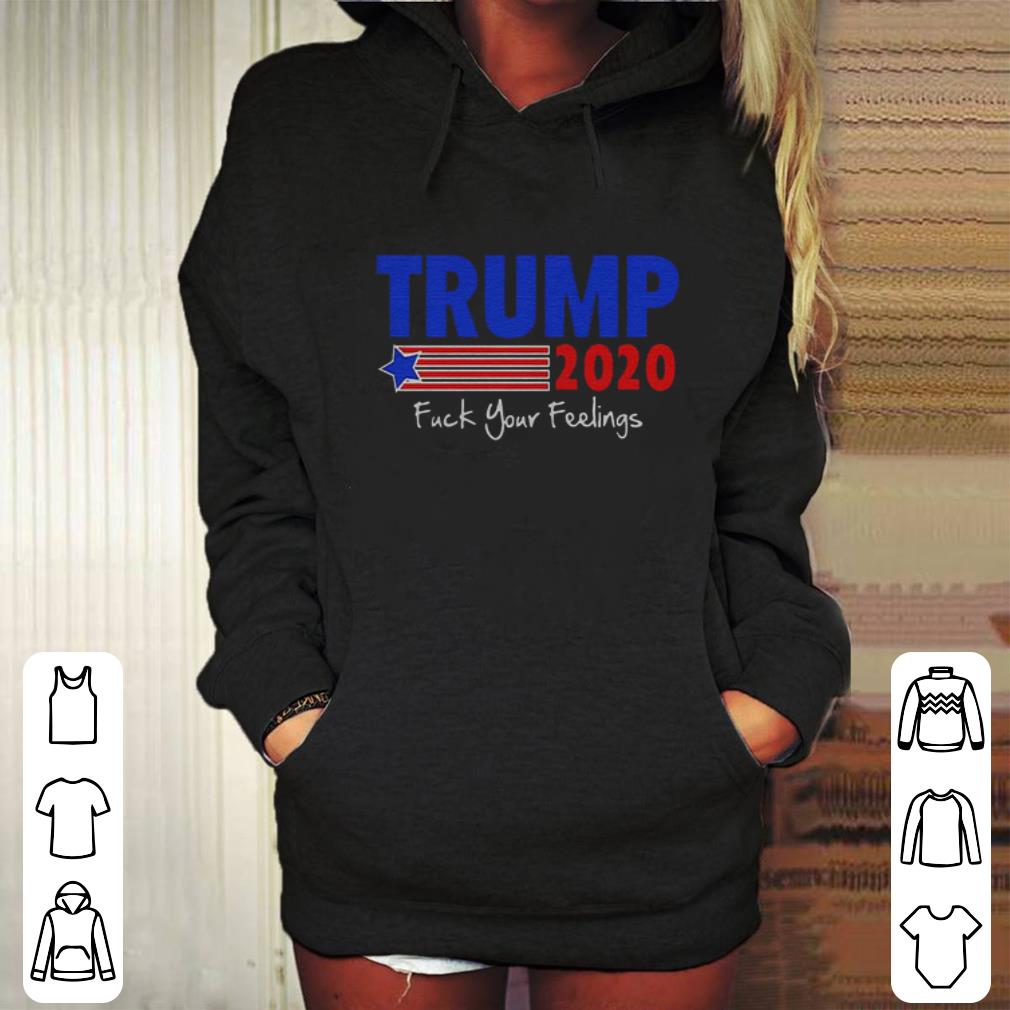 Top Trump 2020 Fuck Your Feelings shirt Top Trump 2020 Fuck Your Feelings shirt 4 - Top Trump 2020 Fuck Your Feelings shirt