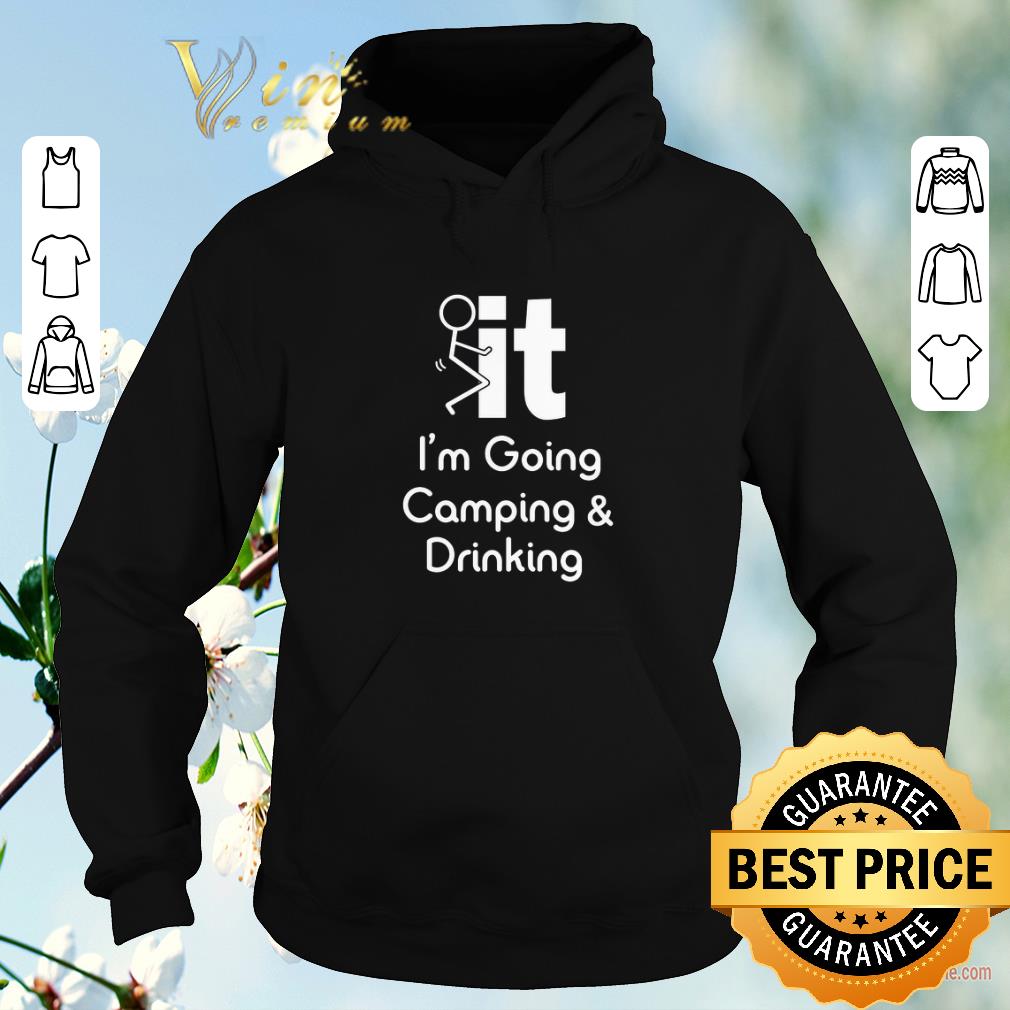 Top fuck it i m going camping drinking shirt sweater 4 - Top fuck it i'm going camping & drinking shirt sweater