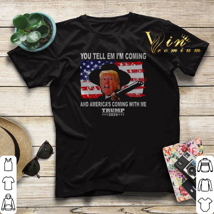 Trump You Tell Em I’m Coming And America’s Coming With Me 2020 shirt sweater Trump You Tell Em I m Coming And America s Coming With Me 2020 shirt sweater 4 - Trump You Tell Em I’m Coming And America’s Coming With Me 2020 shirt sweater