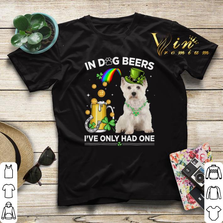 West Highland White Terrier in dog beers i ve only had one St Patrick day shirt sweater 4 - West Highland White Terrier in dog beers i've only had one St Patrick day shirt sweater