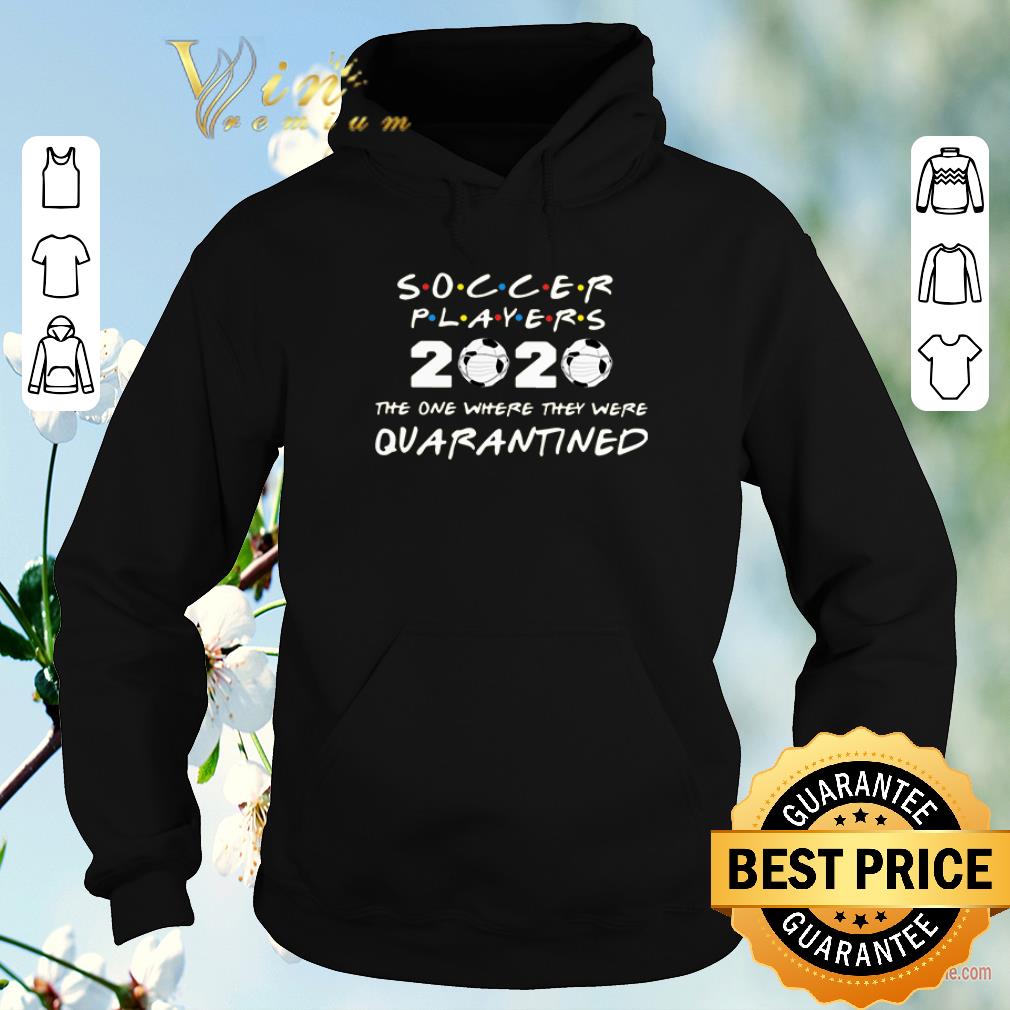 Awesome Friends Soccer players 2020 the one where they were quarantined shirt sweater Awesome Friends Soccer players 2020 the one where they were quarantined shirt sweater 4 - Awesome Friends Soccer players 2020 the one where they were quarantined shirt sweater