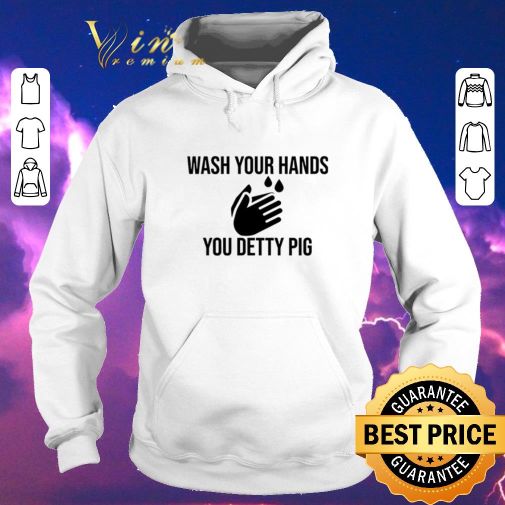 Awesome Wash your hands you detty pig against Coronavirus shirt sweater 4 - Awesome Wash your hands you detty pig against Coronavirus shirt sweater