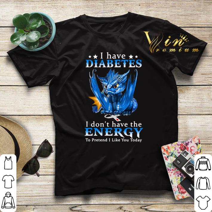 Blue Dragon I have Diabetes Awareness I don’t have the energy shirt sweater Blue Dragon I have Diabetes Awareness I don t have the energy shirt sweater 4 1 - Blue Dragon I have Diabetes Awareness I don’t have the energy shirt sweater
