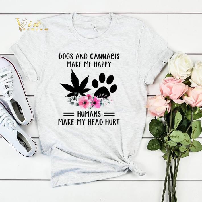 Dogs and Cannabis make me happy humans make my head hurt flowers shirt sweater 4 - Dogs and Cannabis make me happy humans make my head hurt flowers shirt sweater