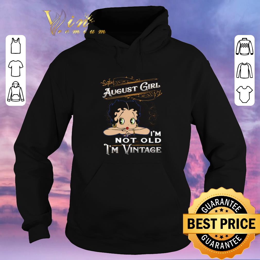 Funny August girl i m not old i m vintage Betty Boop shirt 4 - Funny August girl i'm not old i'm vintage Betty Boop shirt