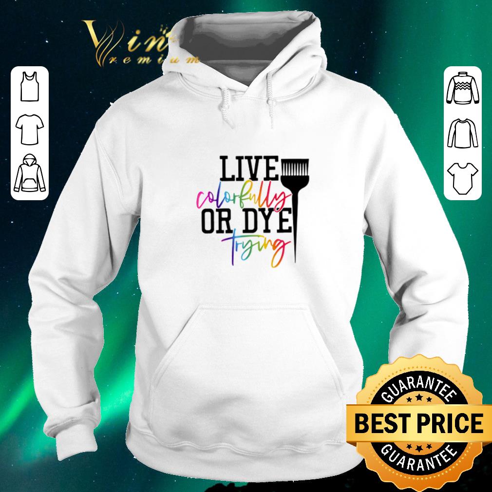 Funny Hairstylist live colorfully or dye trying shirt sweater 4 - Funny Hairstylist live colorfully or dye trying shirt sweater