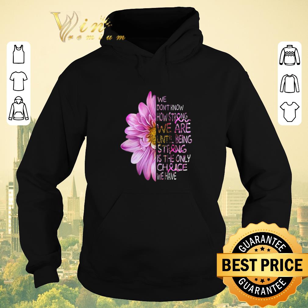 Funny We don t know how strong we are until being strong is the only choice we have shirt sweater 4 - Funny We don't know how strong we are until being strong is the only choice we have shirt sweater