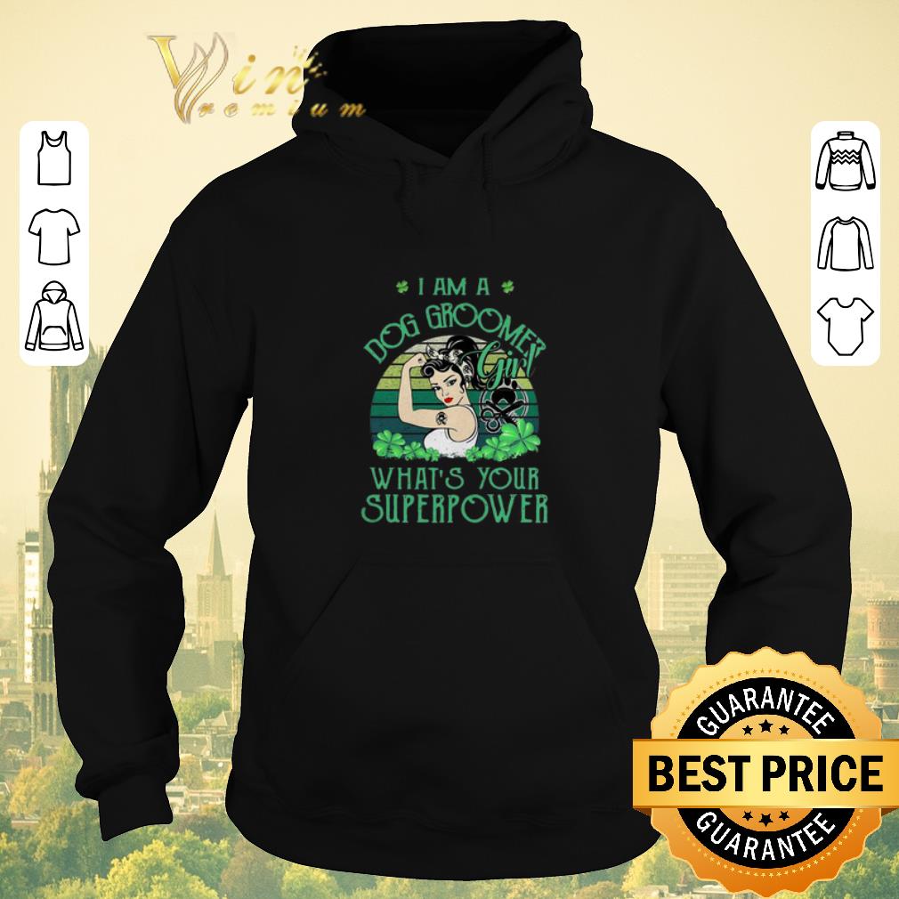 Hot I am a Dog Groomed girl what’s your superpower St Patrick’s day shirt sweater Hot I am a Dog Groomed girl what s your superpower St Patrick s day shirt sweater 4 - Hot I am a Dog Groomed girl what’s your superpower St Patrick’s day shirt sweater