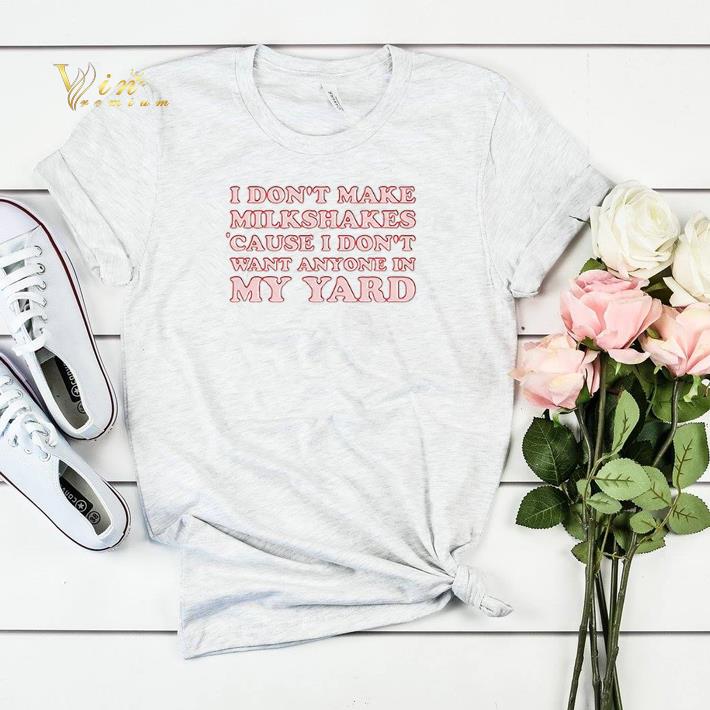 I Don’t Make Milkshakes Cause I Don’t Want Anyone In My Yard shirt sweater I Don t Make Milkshakes Cause I Don t Want Anyone In My Yard shirt sweater 4 - I Don’t Make Milkshakes Cause I Don’t Want Anyone In My Yard shirt sweater
