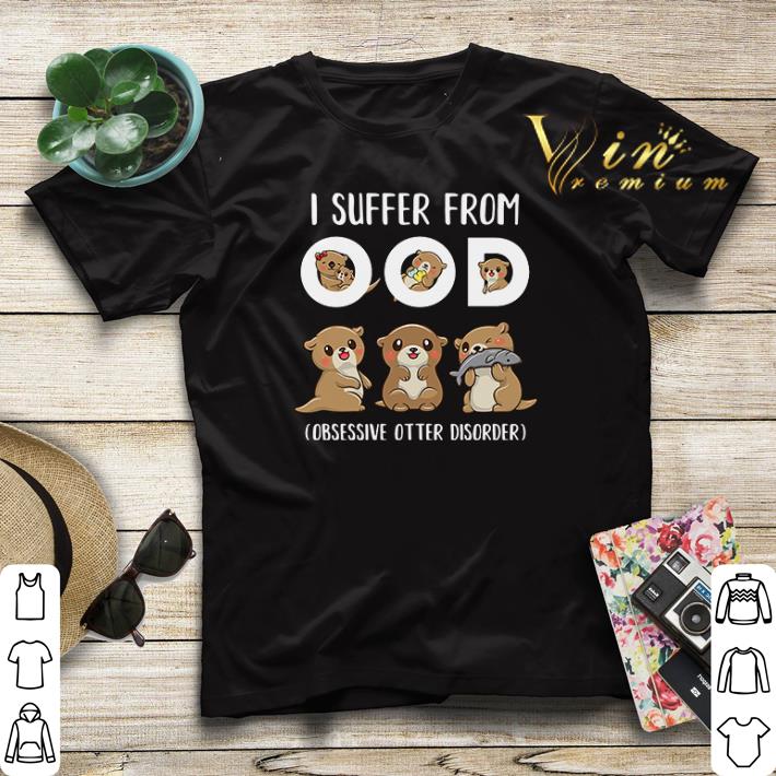 I suffer from ood obsessive otter disorder shirt 4 - I suffer from ood obsessive otter disorder shirt