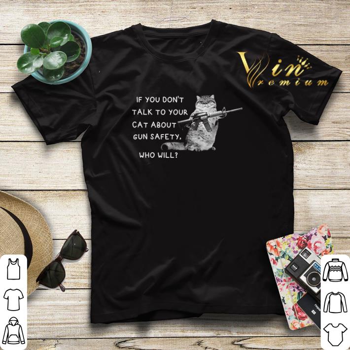 IF you don’t talk to your cat about gun safety who will shirt sweater IF you don t talk to your cat about gun safety who will shirt sweater 4 - IF you don’t talk to your cat about gun safety who will shirt sweater