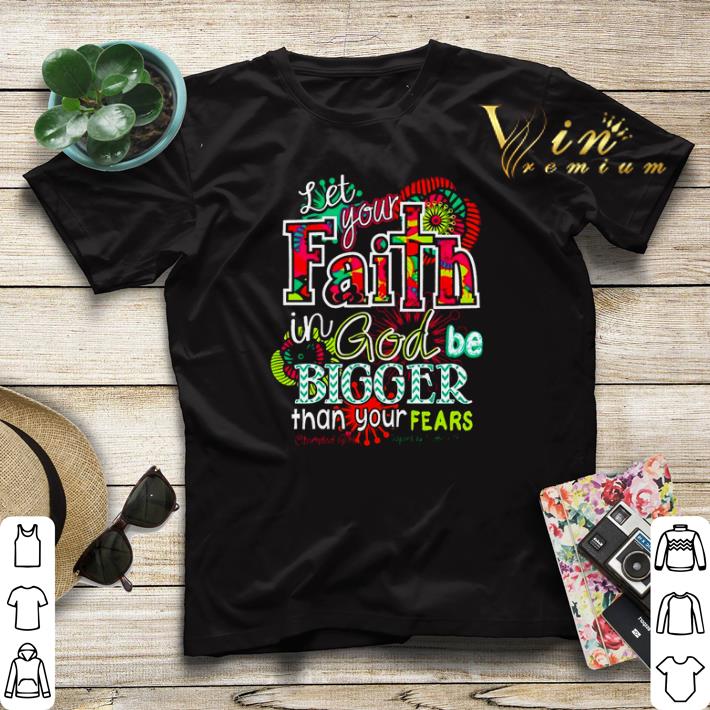 Let your faith in God be bigger than your fears shirt sweater 4 - Let your faith in God be bigger than your fears shirt sweater