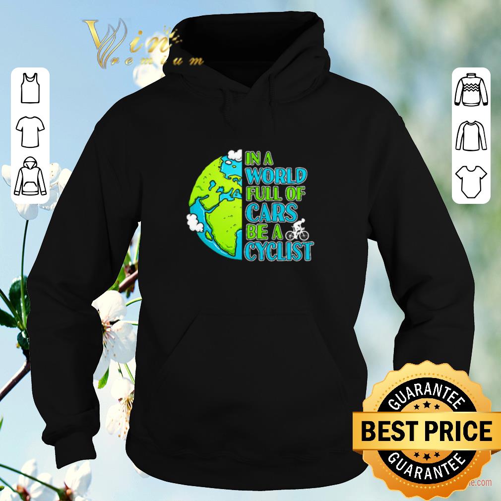 Nice In a world full of cars be a cyclist Earth day shirt sweater Nice In a world full of cars be a cyclist Earth day shirt sweater 4 - Nice In a world full of cars be a cyclist Earth day shirt sweater