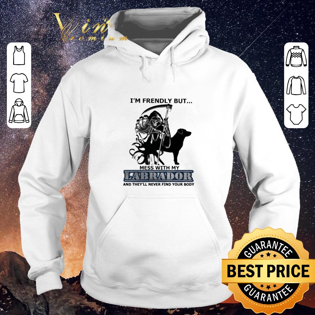 Official The Death I'm friendly but mess with my Labrador shirt sweater Official The Death I m friendly but mess with my Labrador shirt sweater 4 - Official The Death I'm friendly but mess with my Labrador shirt sweater