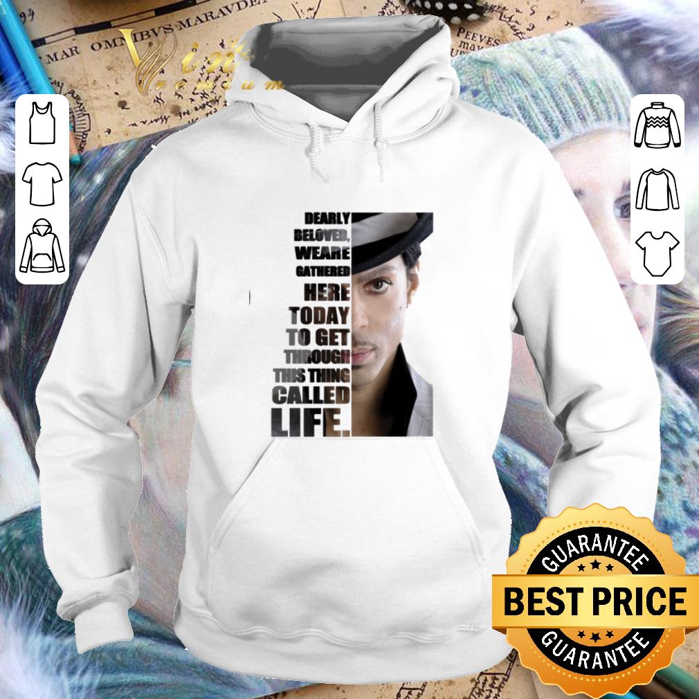 Original Prince Rogers Nelson Dearly beloved we are gathered here today to get through this thing called life shirt 4 4 - Original Prince Rogers Nelson Dearly beloved we are gathered here today to get through this thing called life shirt