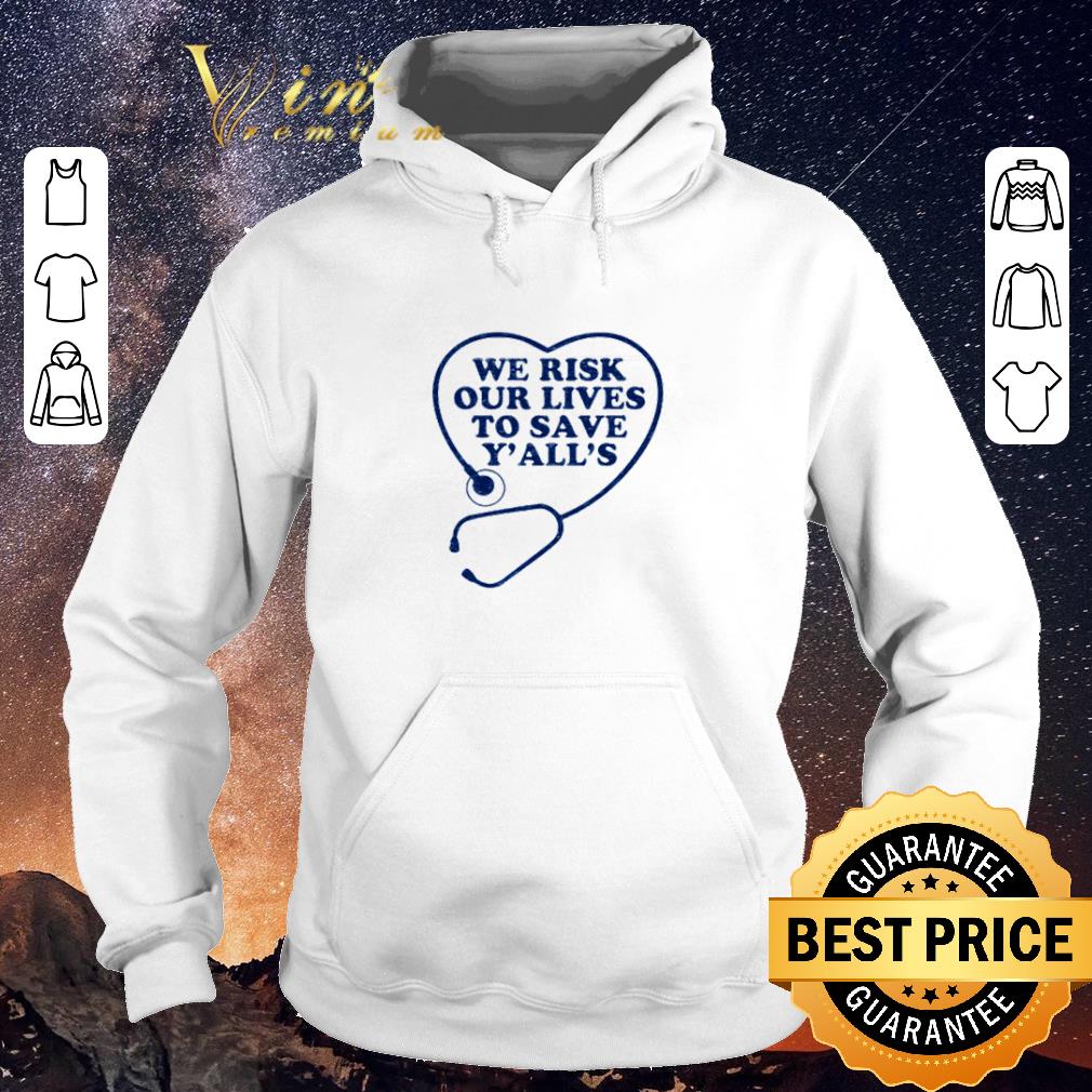 Original We risk our lives to save y all s Stethoscope shirt sweater 4 - Original We risk our lives to save y’all’s Stethoscope shirt sweater