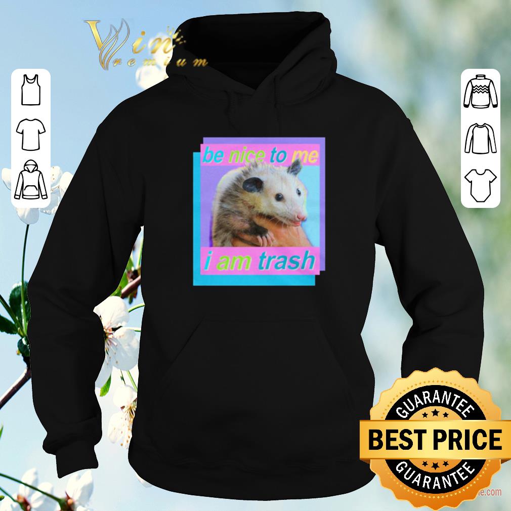 Premium Be nice to me I am Trash shirt sweater 4 - Premium Be nice to me I am Trash shirt sweater