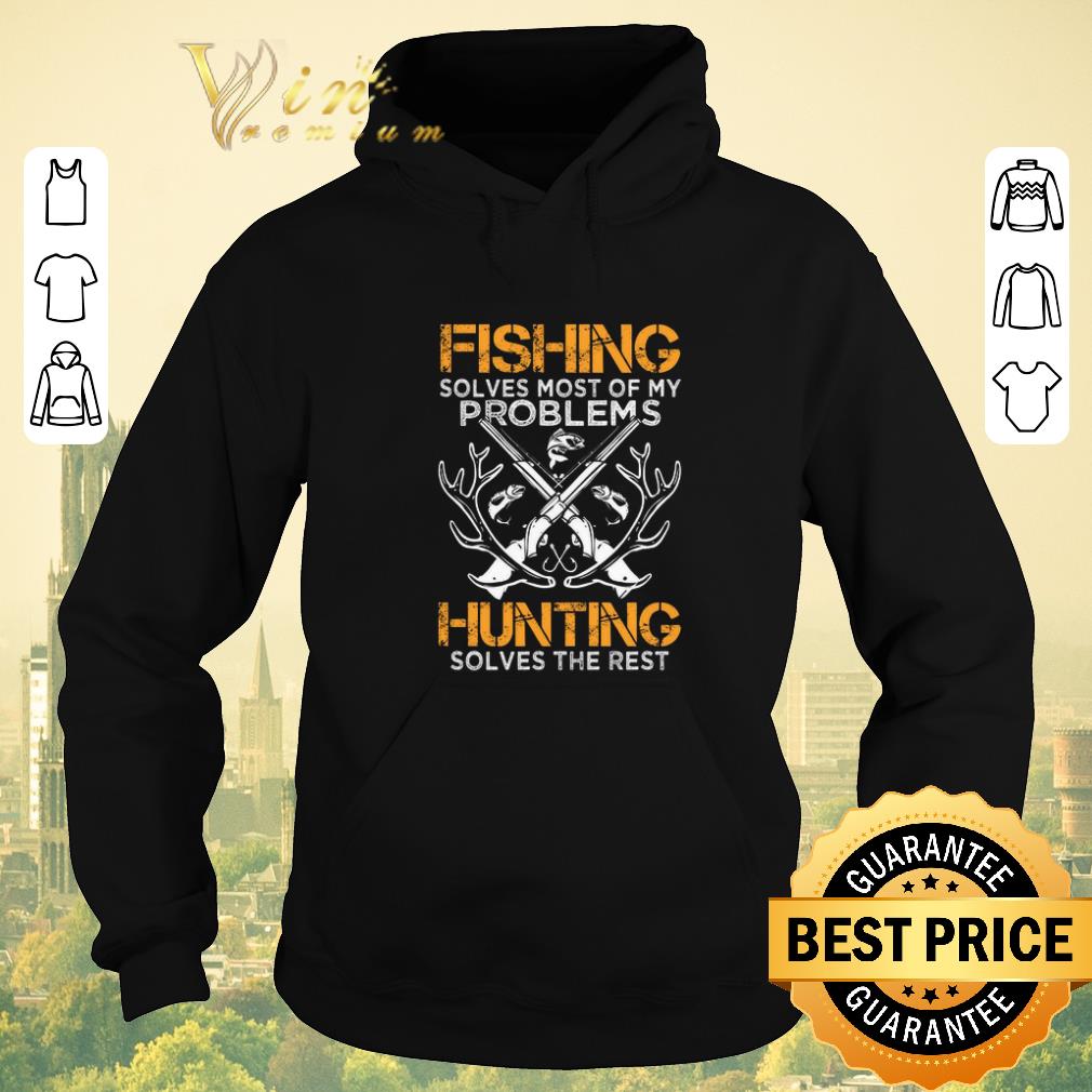 Premium Fishing solves most of my problems hunting solves the rest shirt sweater Premium Fishing solves most of my problems hunting solves the rest shirt sweater 4 - Premium Fishing solves most of my problems hunting solves the rest shirt sweater