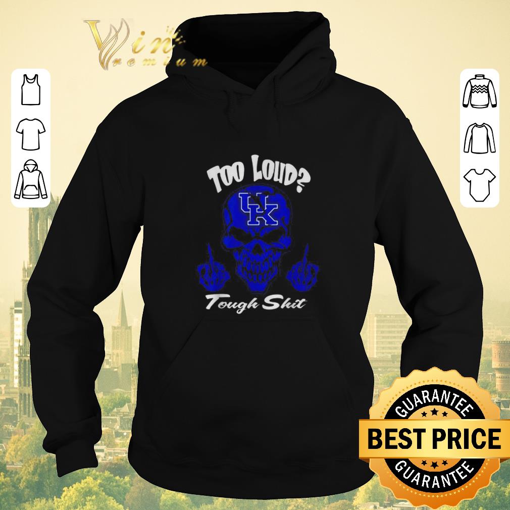 Premium Skull Too loud Kentucky Wildcats Logo tough shit shirt sweater 4 - Premium Skull Too loud Kentucky Wildcats Logo tough shit shirt sweater