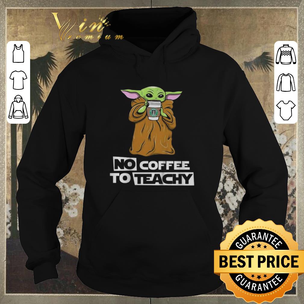 Top Baby Yoda no coffee no teachy Starbucks shirt sweater 4 - Top Baby Yoda no coffee no teachy Starbucks shirt sweater