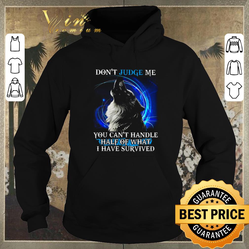 Top Wolf don't judge me you can't handle half of what i have survived shirt sweater Top Wolf don t judge me you can t handle half of what i have survived shirt sweater 4 - Top Wolf don't judge me you can't handle half of what i have survived shirt sweater