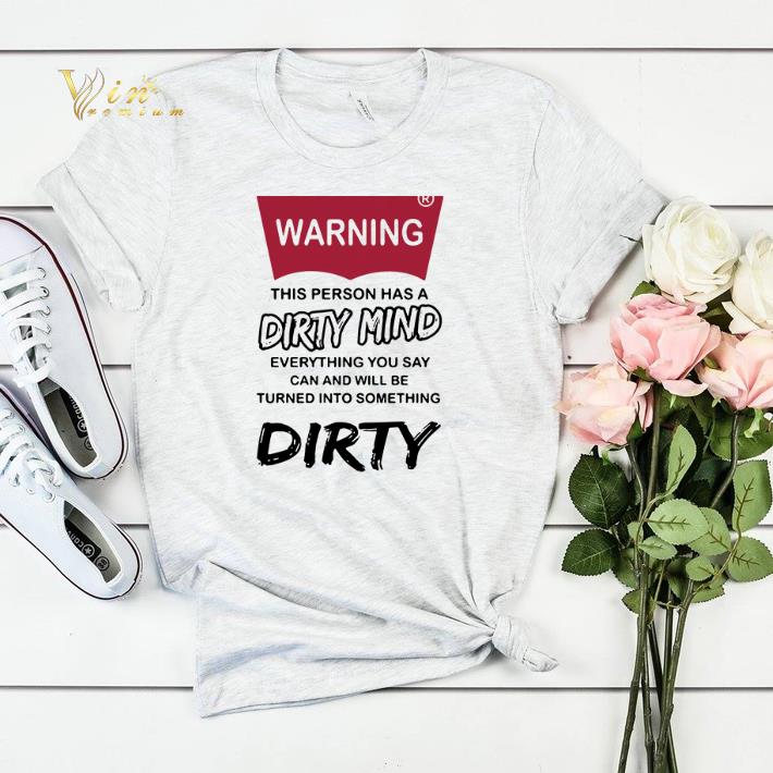 Warning this person has a dirty mind everything you say shirt Warning this person has a dirty mind everything you say shirt 4 - Warning this person has a dirty mind everything you say shirt